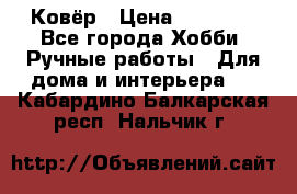 Ковёр › Цена ­ 15 000 - Все города Хобби. Ручные работы » Для дома и интерьера   . Кабардино-Балкарская респ.,Нальчик г.